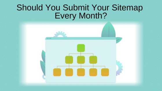 Should You Submit Your Sitemap Every Month?