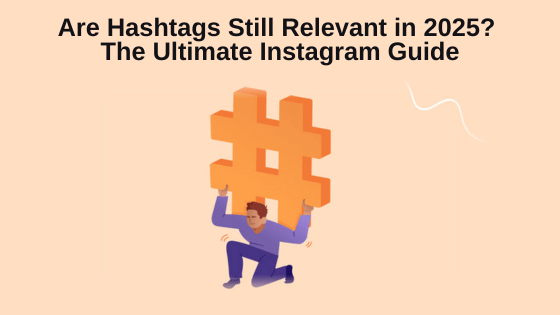 Are Hashtags Still Relevant in 2025? The Ultimate Instagram Guide