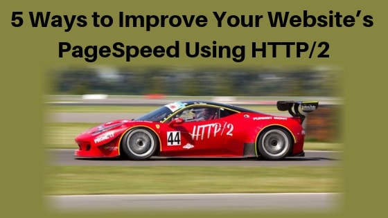 5 Ways to Improve Your Website’s PageSpeed Using HTTP/2
