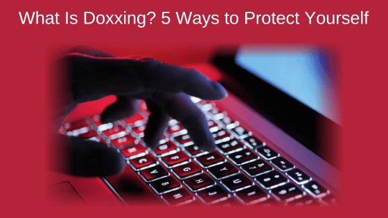 What Is Doxxing? 5 Ways to Protect Yourself