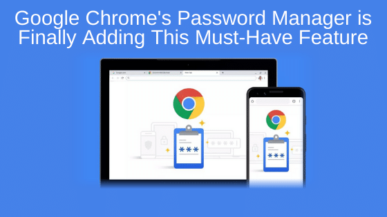 Google Chrome's Password Manager is Finally Adding This Must-Have Feature