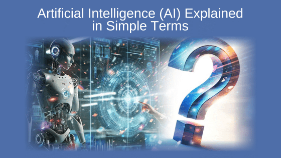 Artificial Intelligence (AI) Explained in Simple Terms