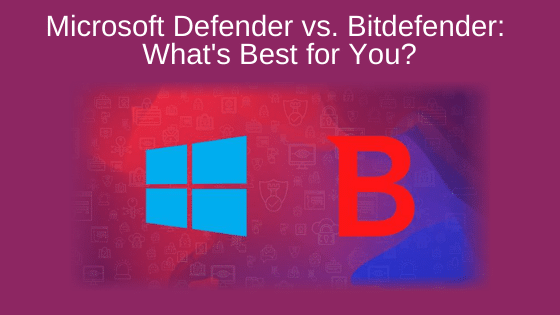 Microsoft Defender vs. Bitdefender: What's Best for You?