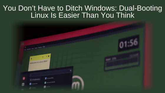 You Don’t Have to Ditch Windows, Dual-Booting Linux Is Easier Than You Think