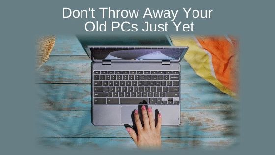 Don't Throw Away Your Old PCs Just Yet