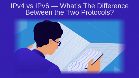 IPv4 vs IPv6 — What’s The Difference Between the Two Protocols?