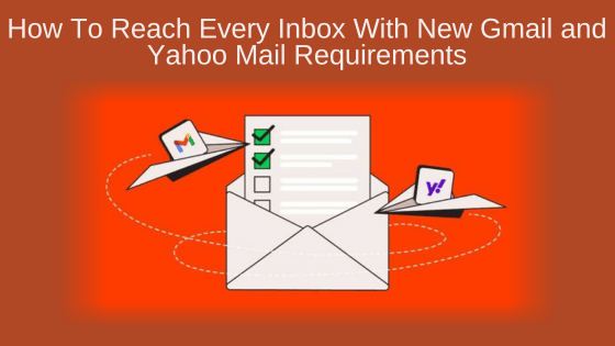 How To Reach Every Inbox With New Gmail and Yahoo Mail Requirements