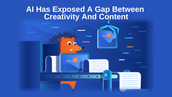 AI Has Exposed A Gap Between Creativity And Content