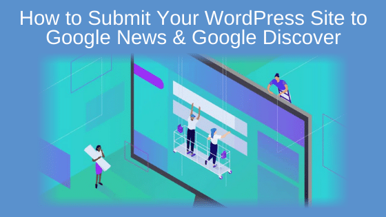 How to Submit Your WordPress Site to Google News & Google Discover