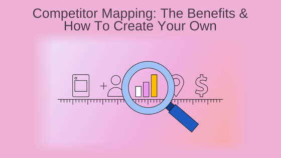 Competitor Mapping: The Benefits & How To Create Your Own
