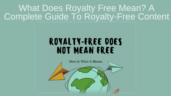 What Does Royalty Free Mean? A Complete Guide To Royalty-Free Content