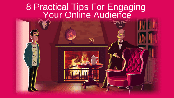 8 Practical Tips For Engaging Your Online Audience