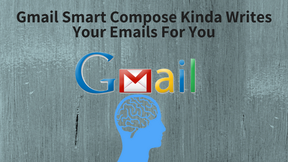 Gmail Smart Compose Kinda Writes Your Emails For You
