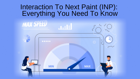 Interaction To Next Paint (INP): Everything You Need To Know