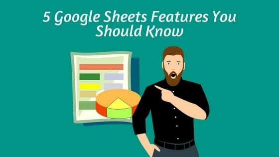 5 Google Sheets Features You Should Know