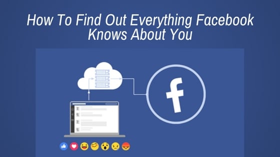 How To Find Out Everything Facebook Knows About You
