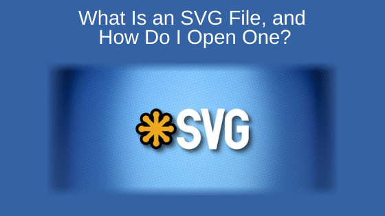 What Is an SVG File, and How Do I Open One?