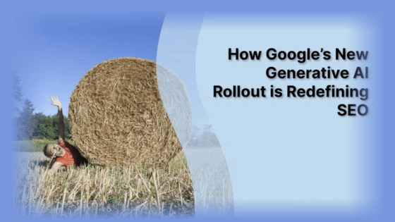How Google’s New Generative AI Rollout is Redefining SEO