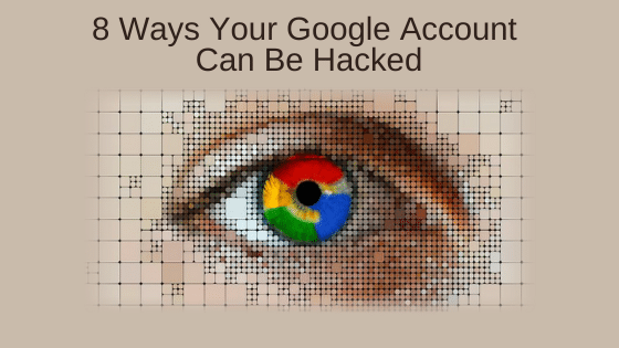8 Ways Your Google Account Can Be Hacked