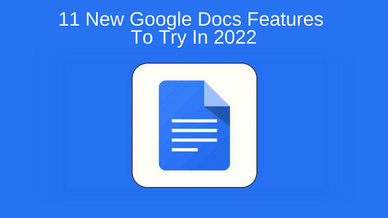 11 New Google Docs Features To Try In 2022