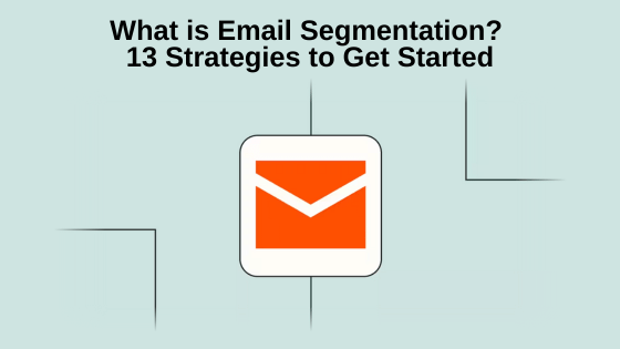 What is Email Segmentation? 13 Strategies to Get Started