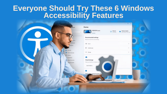 Everyone Should Try These 6 Windows Accessibility Features