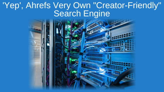 'Yep', Ahrefs Very Own "Creator-Friendly" Search Engine