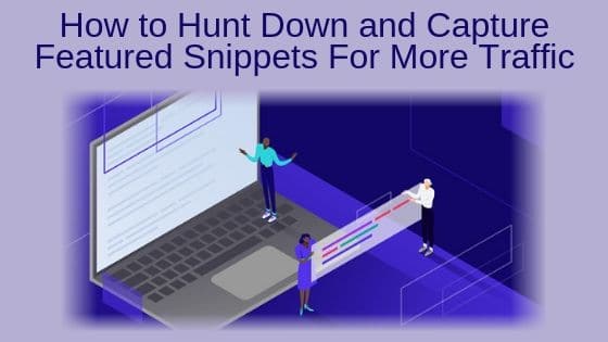 How to Hunt Down and Capture Featured Snippets For More Traffic