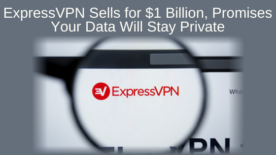 ExpressVPN Sells for $1 Billion, Promises Your Data Will Stay Private