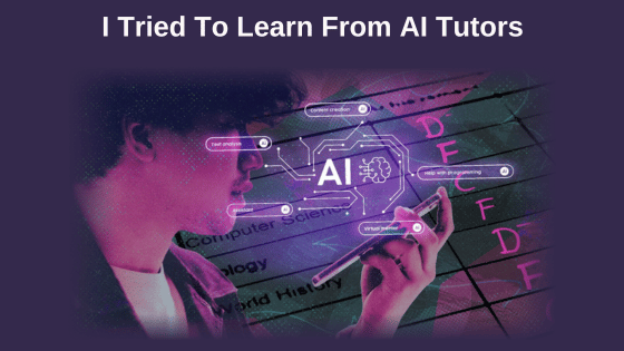 I Tried To Learn From AI Tutors