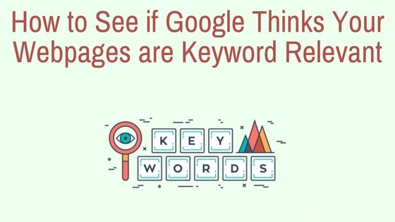An easy way to see if Google thinks your webpages are keyword relevant