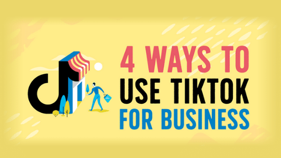 4 Ways To Use TikTok For Business