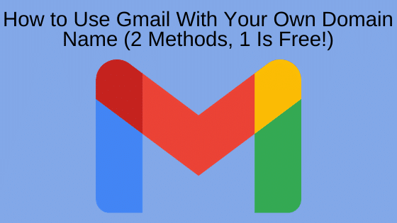 How to Use Gmail With Your Own Domain Name (2 Methods, 1 Is Free!)