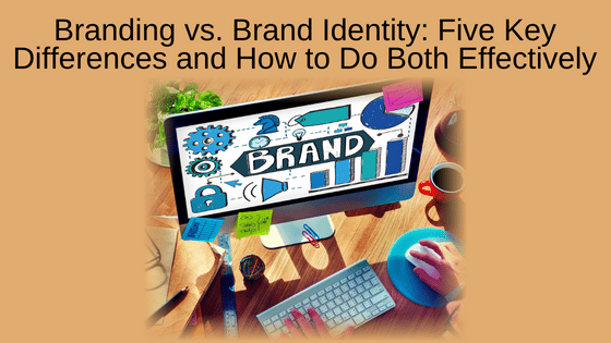 Branding vs. Brand Identity: Five Key Differences and How to Do Both Effectively