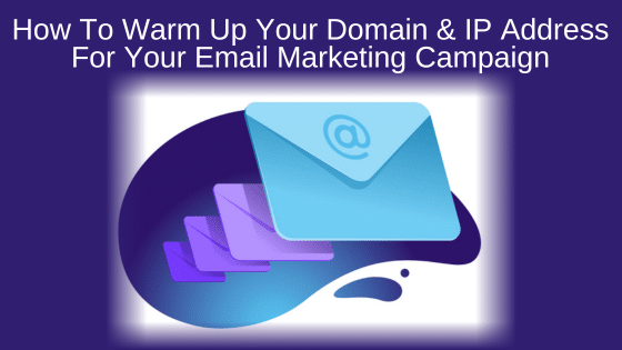 How To Warm Up Your Domain & IP Address For Your Email Marketing Campaign