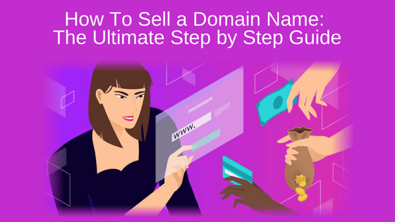 How To Sell a Domain Name: The Ultimate Step by Step Guide