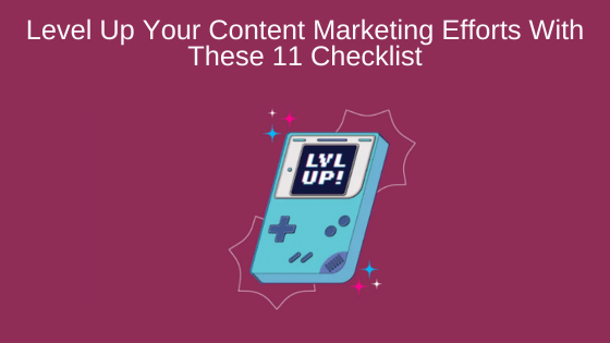 Level Up Your Content Marketing Efforts With These 11 Checklists