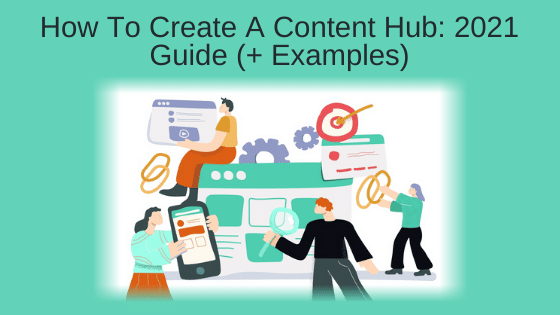 How To Create A Content Hub: 2021 Guide (+ Examples)