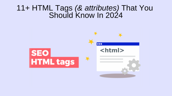 11+ HTML Tags (& attributes) That You Should Know In 2024