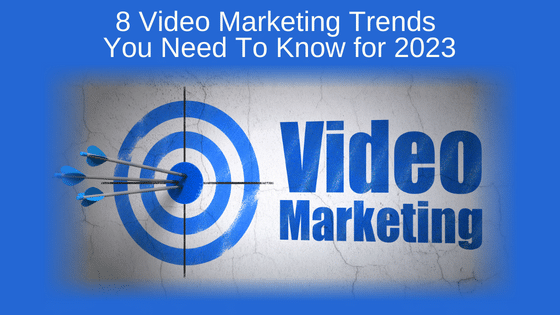 8 Video Marketing Trends You Need To Know for 2023