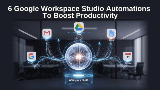 6 Google Workspace Studio Automations To Boost Productivity in 2026