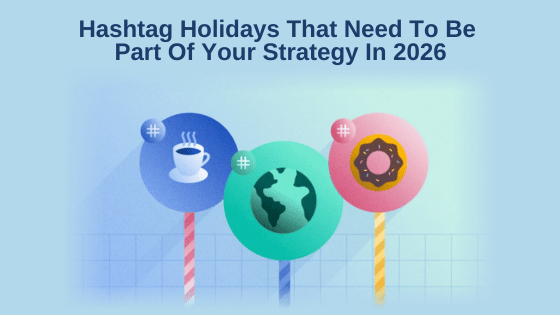 Hashtag Holidays That Need To Be Part Of Your Strategy In 2026