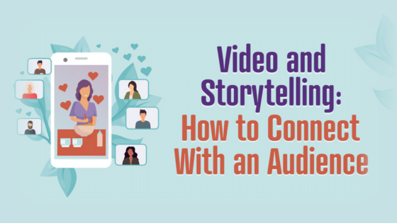 Video and Storytelling: How to Connect With an Audience