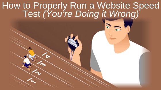 How to Properly Run a Website Speed Test (You’re Doing it Wrong)