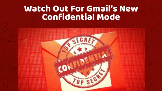 Watch Out For Gmail’s New Confidential Mode