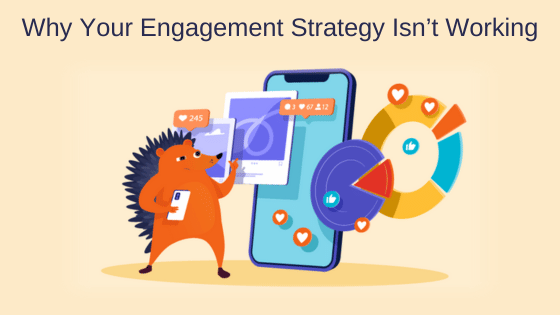Why Your Engagement Strategy Isn’t Working