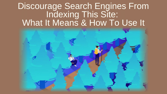 Discourage Search Engines From Indexing This Site: What It Means & How To Use It