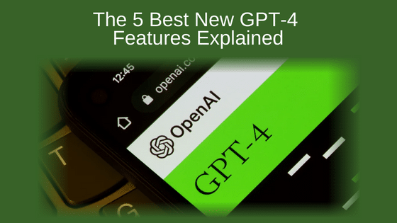 The 5 Best New GPT-4 Features Explained