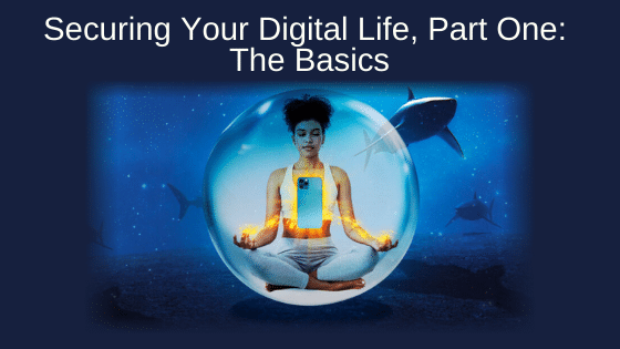 Securing Your Digital Life, Part One: The Basics