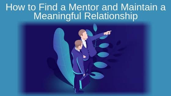 How to Find a Mentor and Maintain a Meaningful Relationship
